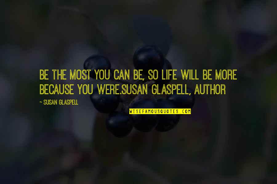 Early To Bed Early To Rise Quotes By Susan Glaspell: Be the most you can be, so life Early To Bed Early To Rise Quotes By Susan Glaspell: Be the most you can be, so life