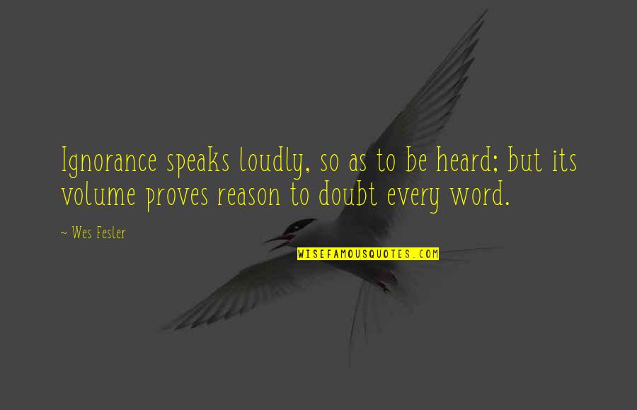 Early To Rise Funny Quotes By Wes Fesler: Ignorance speaks loudly, so as to be heard;
