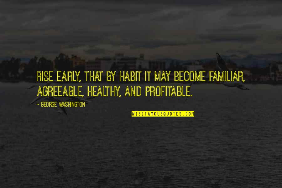 Early To Rise Quotes By George Washington: Rise early, that by habit it may become