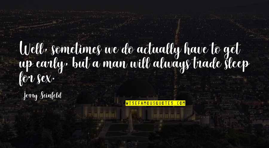 Early To Sleep Quotes By Jerry Seinfeld: Well, sometimes we do actually have to get Early To Sleep Quotes By Jerry Seinfeld: Well, sometimes we do actually have to get