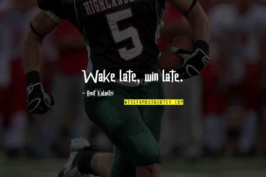 Early Wake Quotes By Amit Kalantri: Wake late, win late.