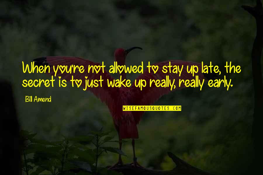 Early Wake Quotes By Bill Amend: When you're not allowed to stay up late, Early Wake Quotes By Bill Amend: When you're not allowed to stay up late,