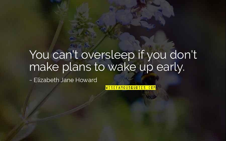 Early Wake Quotes By Elizabeth Jane Howard: You can't oversleep if you don't make plans