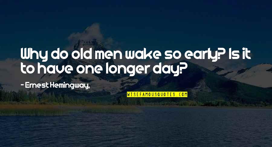 Early Wake Quotes By Ernest Hemingway,: Why do old men wake so early? Is Early Wake Quotes By Ernest Hemingway,: Why do old men wake so early? Is