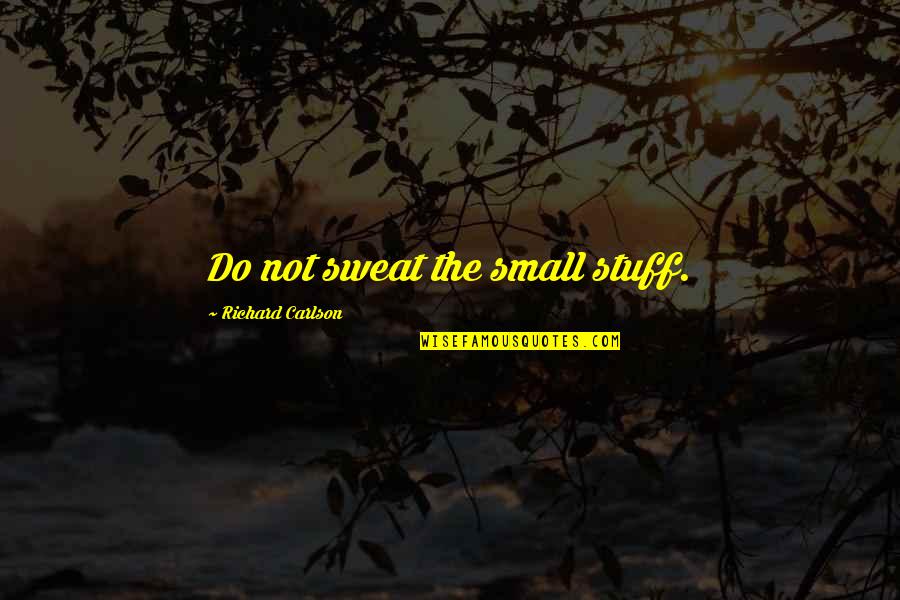 Early Wake Quotes By Richard Carlson: Do not sweat the small stuff.
