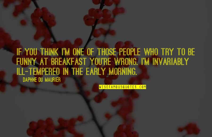 Early Winter Morning Quotes By Daphne Du Maurier: If you think I'm one of those people