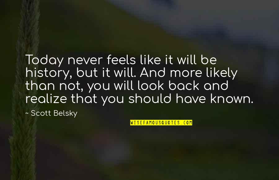 Early Work Andrew Martin Quotes By Scott Belsky: Today never feels like it will be history,