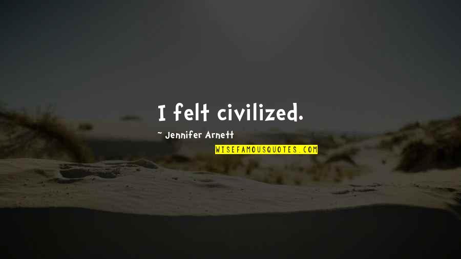 Early Worm Quotes By Jennifer Arnett: I felt civilized. Early Worm Quotes By Jennifer Arnett: I felt civilized.