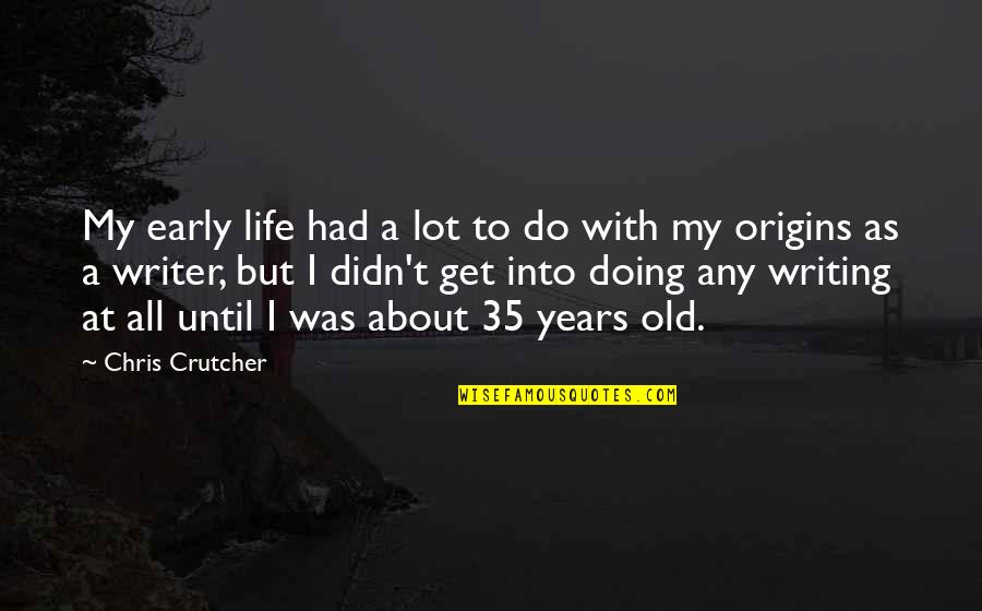 Early Years Writing Quotes By Chris Crutcher: My early life had a lot to do Early Years Writing Quotes By Chris Crutcher: My early life had a lot to do