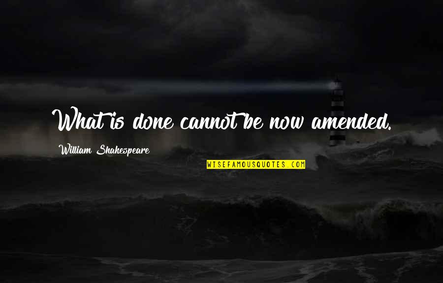 Earlyn Nishimura Quotes By William Shakespeare: What is done cannot be now amended. Earlyn Nishimura Quotes By William Shakespeare: What is done cannot be now amended.