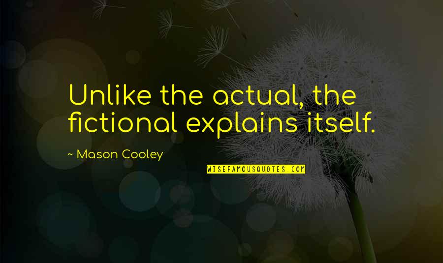 Earlynes Flowers Quotes By Mason Cooley: Unlike the actual, the fictional explains itself.