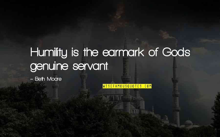 Earmark Quotes By Beth Moore: Humility is the earmark of God's genuine servant.