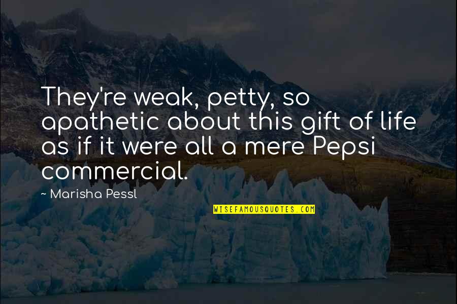 Earmark Quotes By Marisha Pessl: They're weak, petty, so apathetic about this gift