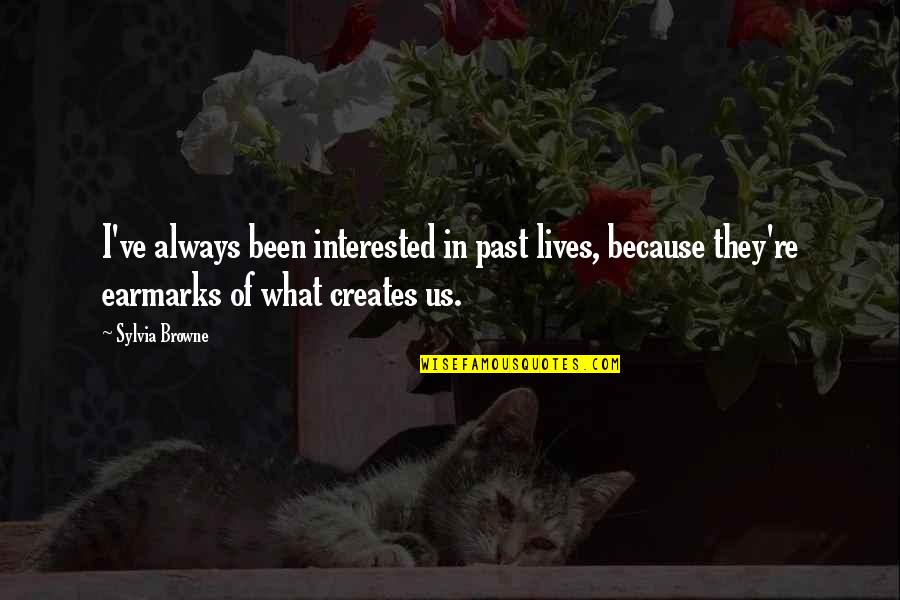 Earmarks Quotes By Sylvia Browne: I've always been interested in past lives, because