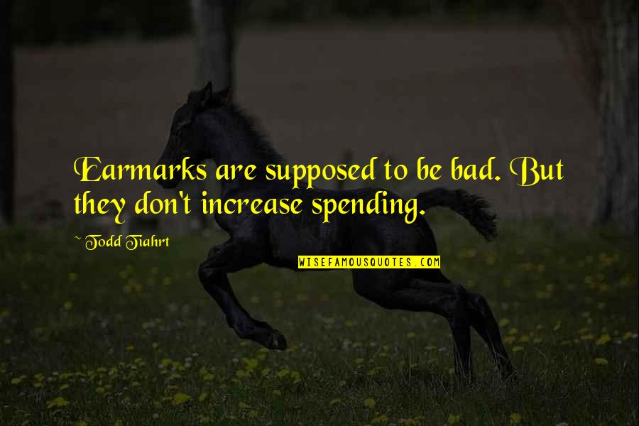 Earmarks Quotes By Todd Tiahrt: Earmarks are supposed to be bad. But they
