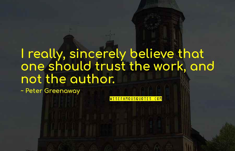 Earmuff Capital Of The World Quotes By Peter Greenaway: I really, sincerely believe that one should trust