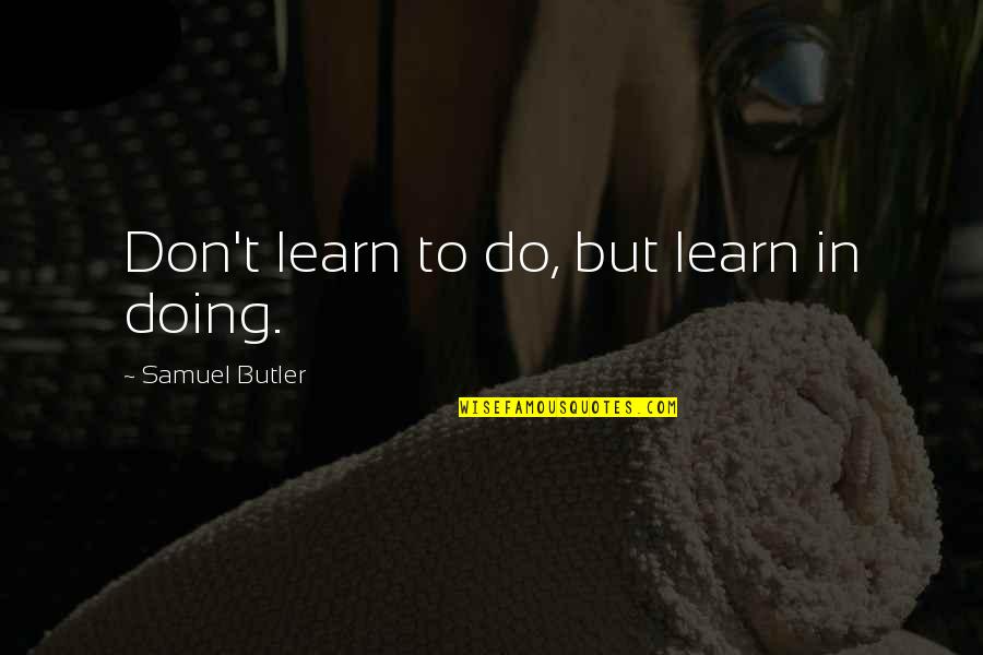 Earmuff Clip Quotes By Samuel Butler: Don't learn to do, but learn in doing.