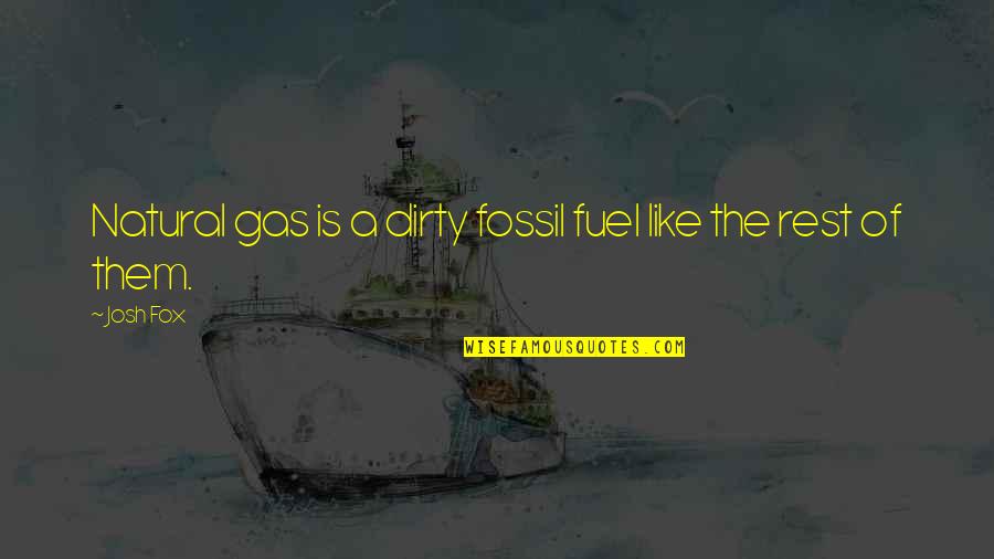 Earmuff Wrasse Quotes By Josh Fox: Natural gas is a dirty fossil fuel like