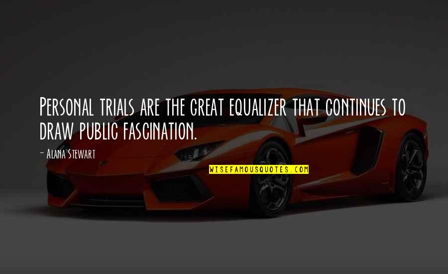 Earmuffs Quotes By Alana Stewart: Personal trials are the great equalizer that continues