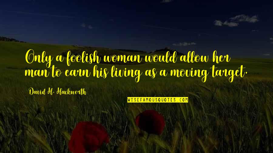 Earn A Living Quotes By David H. Hackworth: Only a foolish woman would allow her man
