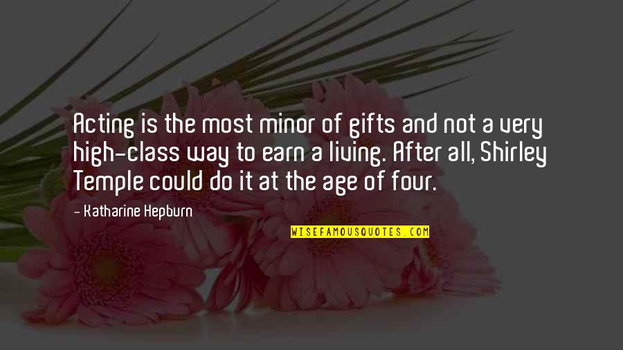 Earn A Living Quotes By Katharine Hepburn: Acting is the most minor of gifts and Earn A Living Quotes By Katharine Hepburn: Acting is the most minor of gifts and