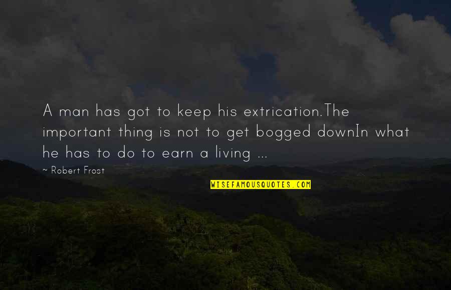 Earn A Living Quotes By Robert Frost: A man has got to keep his extrication.The