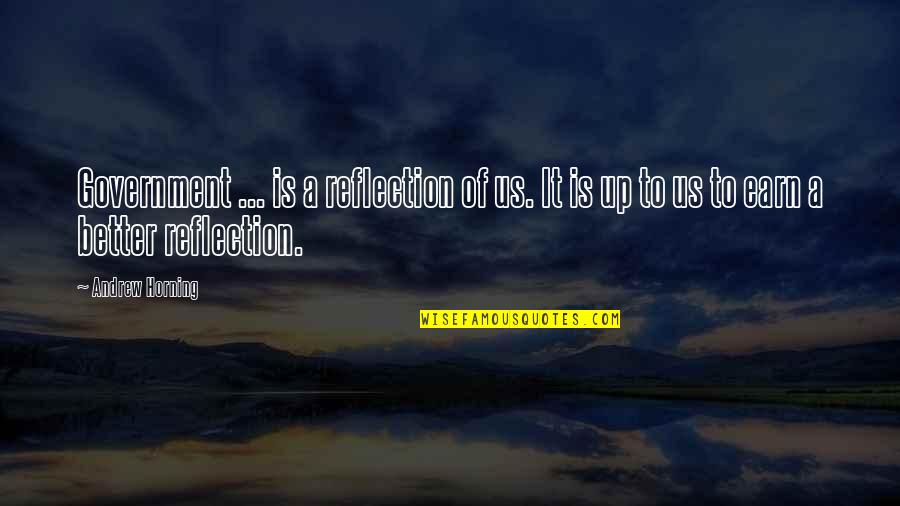 Earn A Quotes By Andrew Horning: Government ... is a reflection of us. It