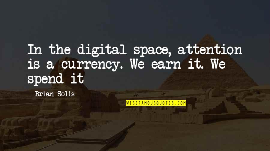 Earn A Quotes By Brian Solis: In the digital space, attention is a currency.