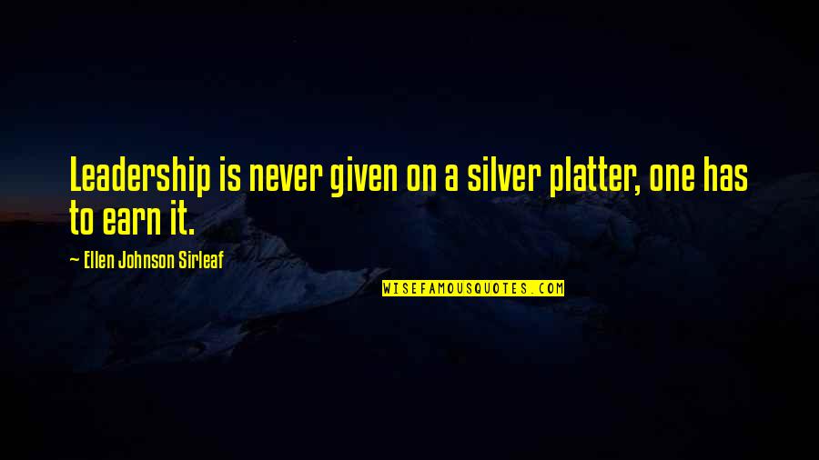 Earn A Quotes By Ellen Johnson Sirleaf: Leadership is never given on a silver platter, Earn A Quotes By Ellen Johnson Sirleaf: Leadership is never given on a silver platter,
