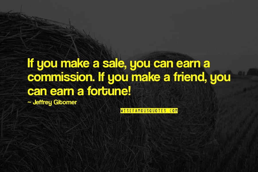 Earn A Quotes By Jeffrey Gitomer: If you make a sale, you can earn Earn A Quotes By Jeffrey Gitomer: If you make a sale, you can earn