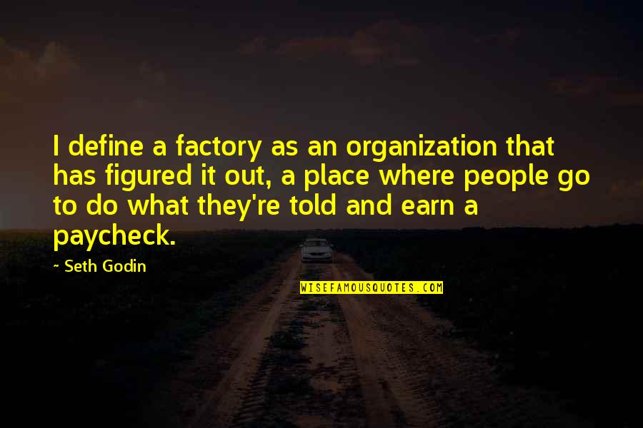 Earn A Quotes By Seth Godin: I define a factory as an organization that Earn A Quotes By Seth Godin: I define a factory as an organization that