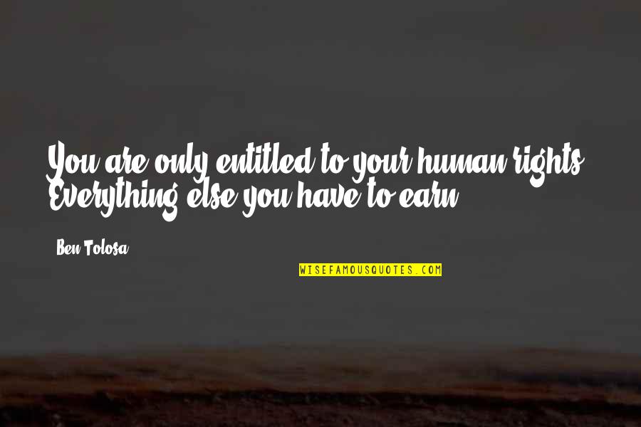Earn Everything Quotes By Ben Tolosa: You are only entitled to your human rights.