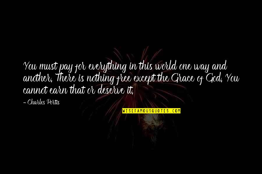 Earn Everything Quotes By Charles Portis: You must pay for everything in this world