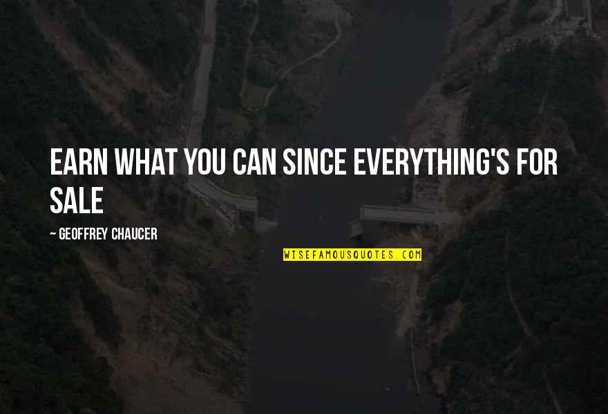 Earn Everything Quotes By Geoffrey Chaucer: earn what you can since everything's for sale