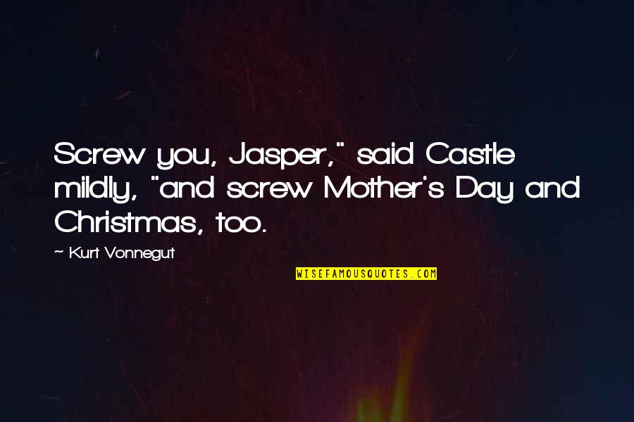Earn Everything Quotes By Kurt Vonnegut: Screw you, Jasper," said Castle mildly, "and screw