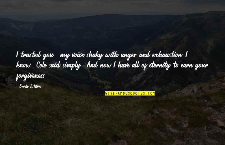 Earn Forgiveness Quotes By Brodi Ashton: I trusted you," my voice shaky with anger Earn Forgiveness Quotes By Brodi Ashton: I trusted you," my voice shaky with anger