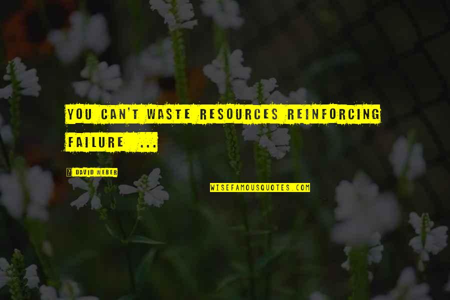 Earn Forgiveness Quotes By David Weber: You can't waste resources reinforcing failure ... Earn Forgiveness Quotes By David Weber: You can't waste resources reinforcing failure ...
