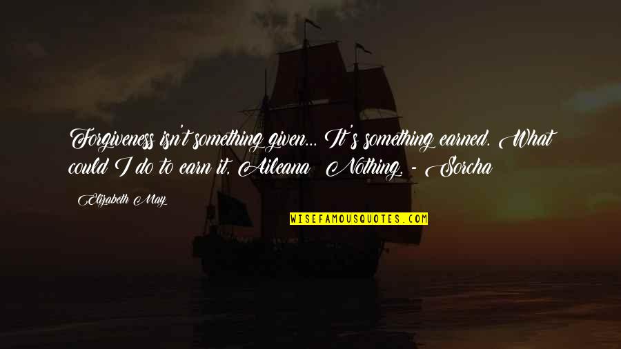 Earn Forgiveness Quotes By Elizabeth May: Forgiveness isn't something given... It's something earned. What