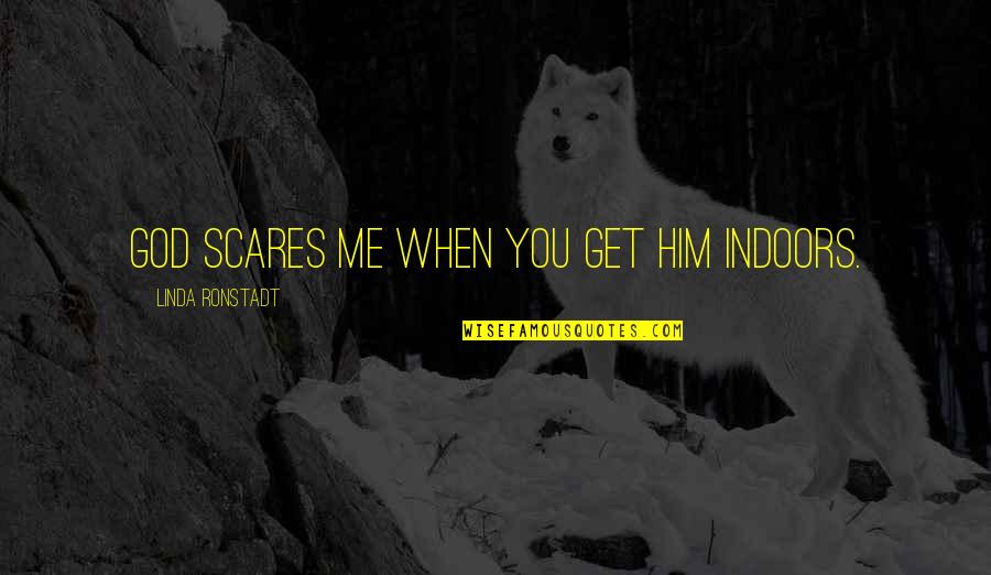 Earn Forgiveness Quotes By Linda Ronstadt: God scares me when you get Him indoors. Earn Forgiveness Quotes By Linda Ronstadt: God scares me when you get Him indoors.
