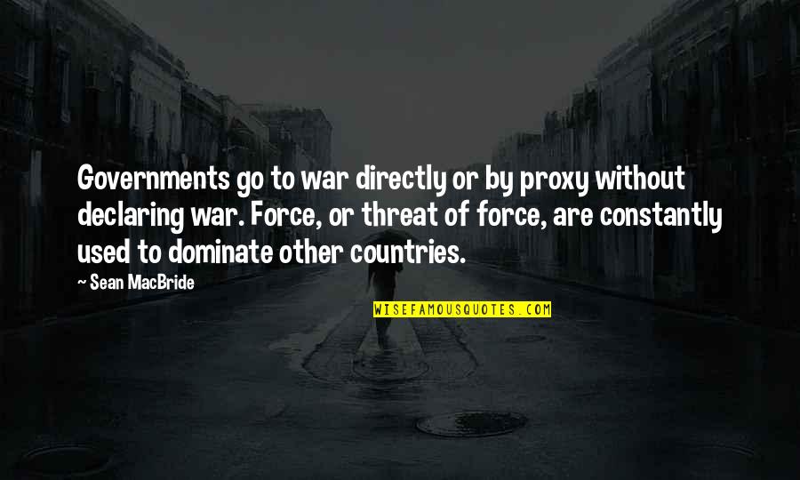 Earn Friendship Quotes By Sean MacBride: Governments go to war directly or by proxy