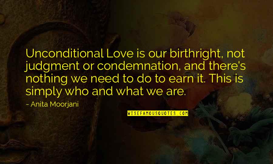 Earn Love Quotes By Anita Moorjani: Unconditional Love is our birthright, not judgment or