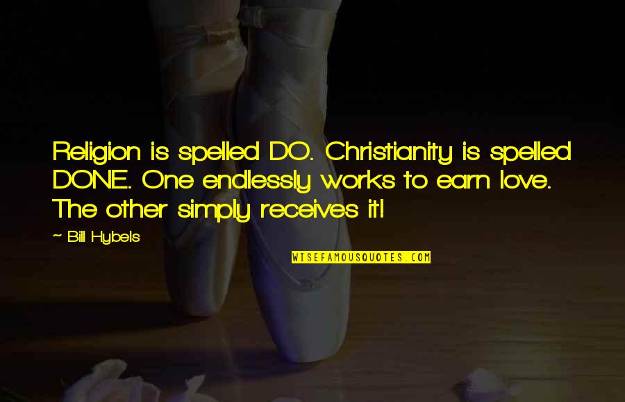 Earn Love Quotes By Bill Hybels: Religion is spelled DO. Christianity is spelled DONE.