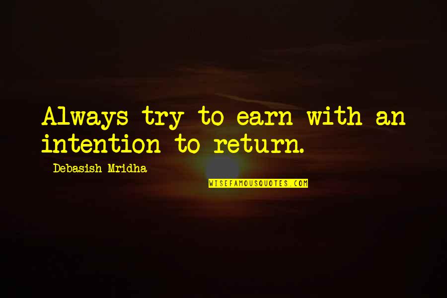 Earn Love Quotes By Debasish Mridha: Always try to earn with an intention to