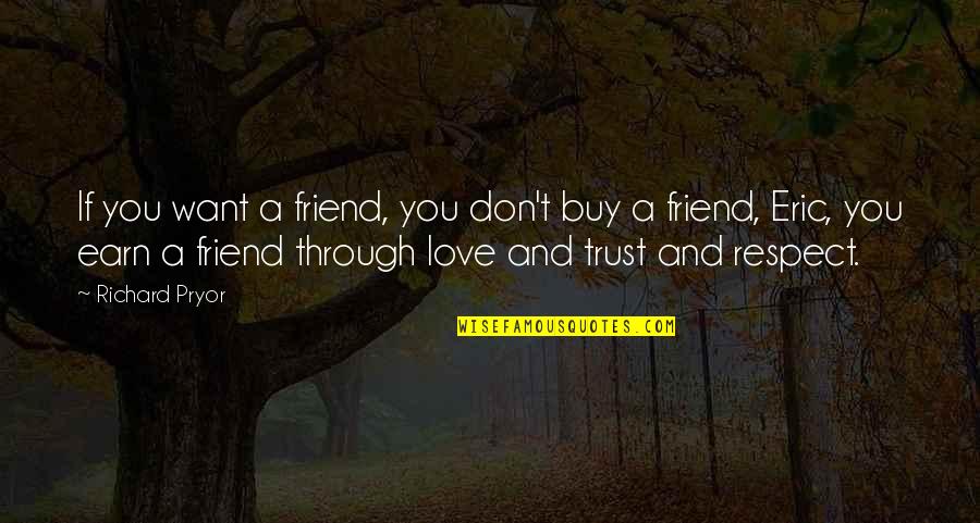 Earn Love Quotes By Richard Pryor: If you want a friend, you don't buy
