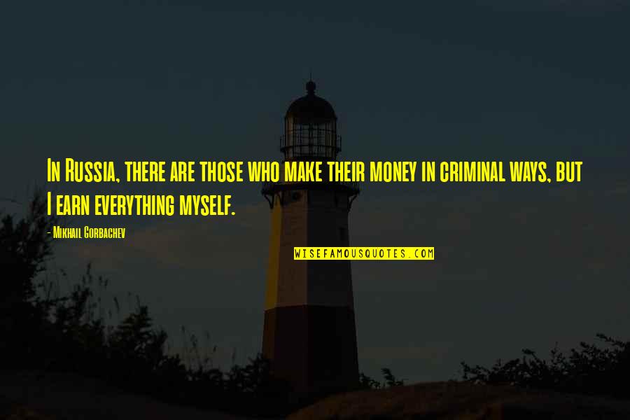 Earn My Own Money Quotes By Mikhail Gorbachev: In Russia, there are those who make their Earn My Own Money Quotes By Mikhail Gorbachev: In Russia, there are those who make their