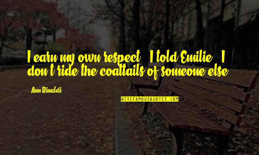 Earn My Respect Quotes By Ann Rinaldi: I earn my own respect," I told Emilie.