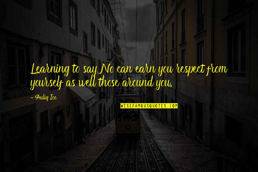 Earn My Respect Quotes By Auliq Ice: Learning to say No can earn you respect