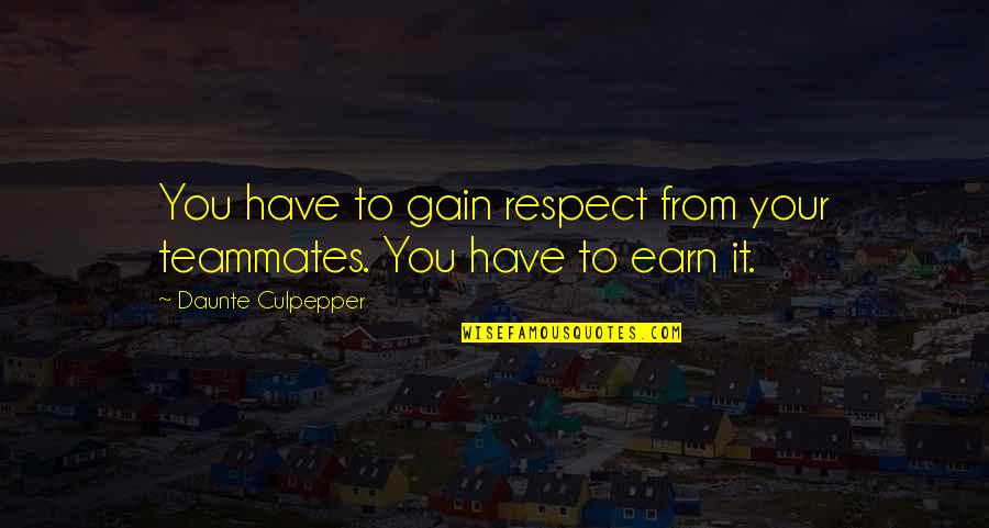 Earn My Respect Quotes By Daunte Culpepper: You have to gain respect from your teammates. Earn My Respect Quotes By Daunte Culpepper: You have to gain respect from your teammates.