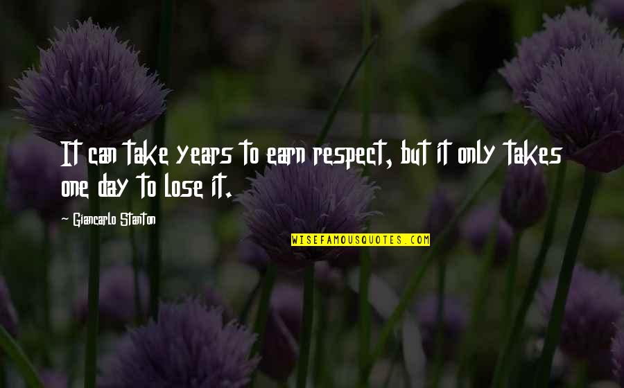 Earn My Respect Quotes By Giancarlo Stanton: It can take years to earn respect, but Earn My Respect Quotes By Giancarlo Stanton: It can take years to earn respect, but