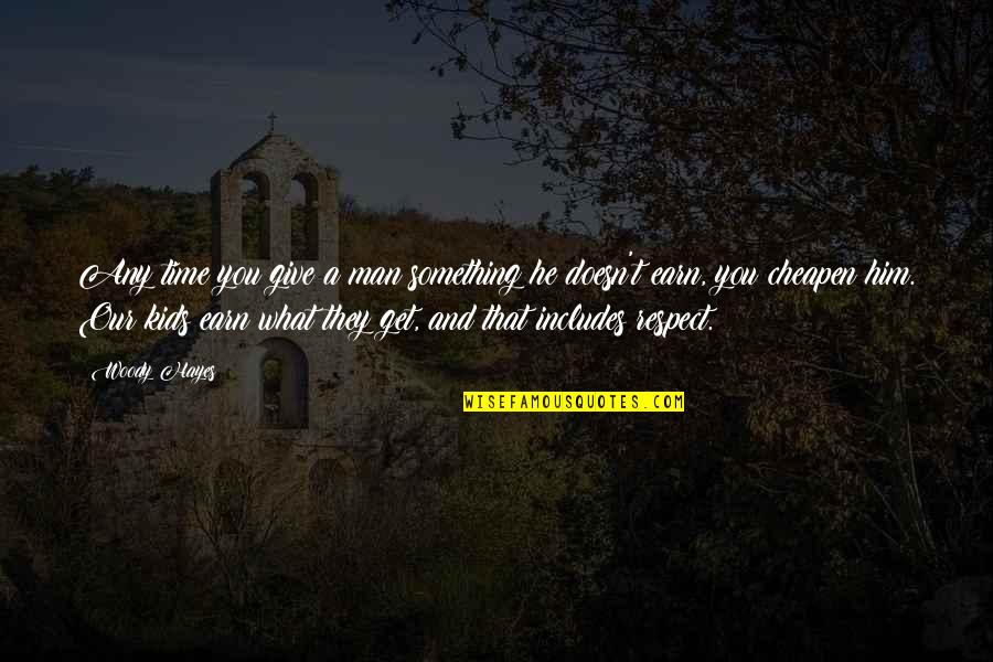 Earn My Respect Quotes By Woody Hayes: Any time you give a man something he Earn My Respect Quotes By Woody Hayes: Any time you give a man something he